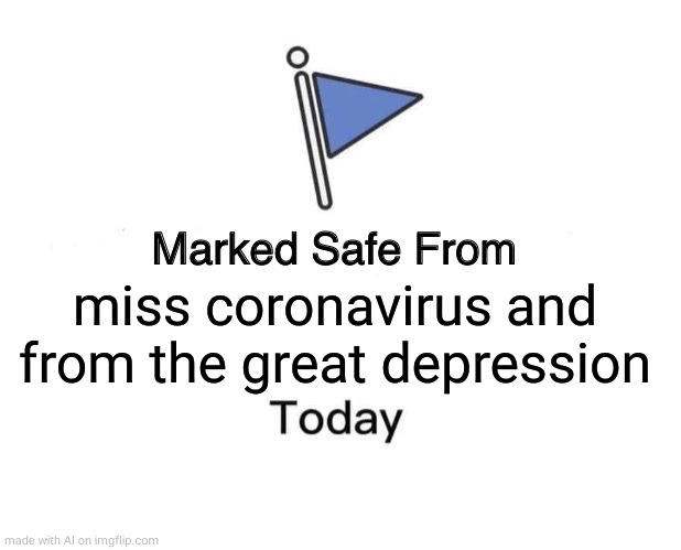 Marked Safe From Meme | miss coronavirus and from the great depression | image tagged in memes,marked safe from | made w/ Imgflip meme maker