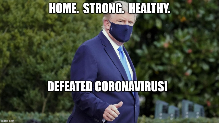 Modeling the defeat of Covid | HOME.  STRONG.  HEALTHY. DEFEATED CORONAVIRUS! | image tagged in covid,trump 2020,election 2020 | made w/ Imgflip meme maker