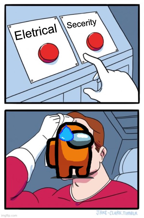 Among Us Electrical v.s. Security | Secerity; Eletrical | image tagged in memes,two buttons | made w/ Imgflip meme maker