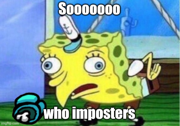 Mocking Spongebob | Sooooooo; who imposters | image tagged in memes,mocking spongebob | made w/ Imgflip meme maker