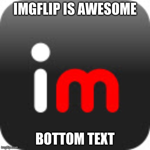 yessir | IMGFLIP IS AWESOME; BOTTOM TEXT | image tagged in imgflip | made w/ Imgflip meme maker