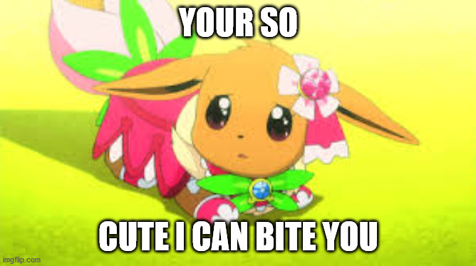 Aww, eevee! | YOUR SO; CUTE I CAN BITE YOU | image tagged in aww eevee | made w/ Imgflip meme maker