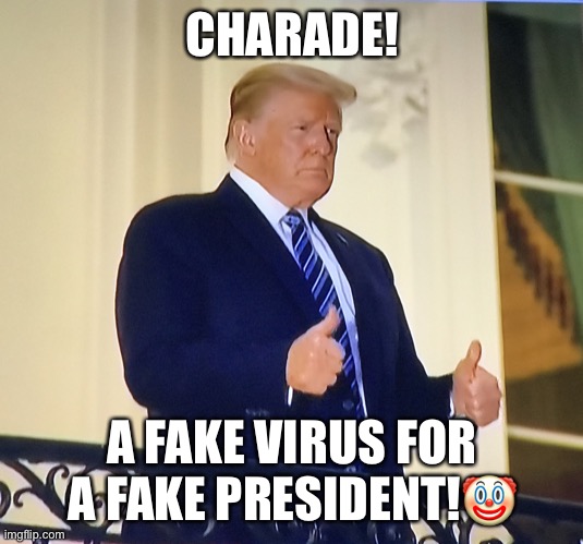 Trump arrives back at the White House amid treatment for a fake COVID-19 diagnosis! | CHARADE! A FAKE VIRUS FOR A FAKE PRESIDENT!🤡 | image tagged in donald trump,clown,con man,trump is a moron,narcissistic,trump supporters | made w/ Imgflip meme maker
