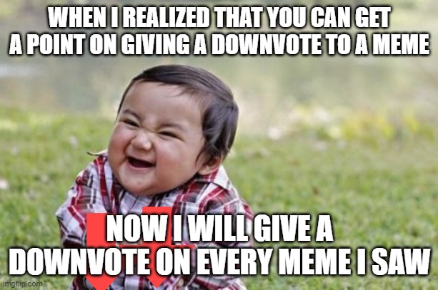 well after hearing this DON'T GIVE THIS A DOWNVOTE note: you can also get a point on giving this meme a upvote | WHEN I REALIZED THAT YOU CAN GET A POINT ON GIVING A DOWNVOTE TO A MEME; NOW I WILL GIVE A DOWNVOTE ON EVERY MEME I SAW | image tagged in memes,evil toddler,imgflip users,imgflip | made w/ Imgflip meme maker