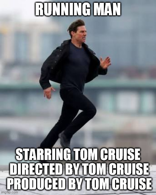 Tom cruise running | RUNNING MAN; STARRING TOM CRUISE  DIRECTED BY TOM CRUISE  PRODUCED BY TOM CRUISE | image tagged in tom cruise running,memes | made w/ Imgflip meme maker