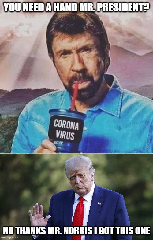 Chuck Norris | YOU NEED A HAND MR. PRESIDENT? NO THANKS MR. NORRIS I GOT THIS ONE | image tagged in chuck norris,donald trump | made w/ Imgflip meme maker