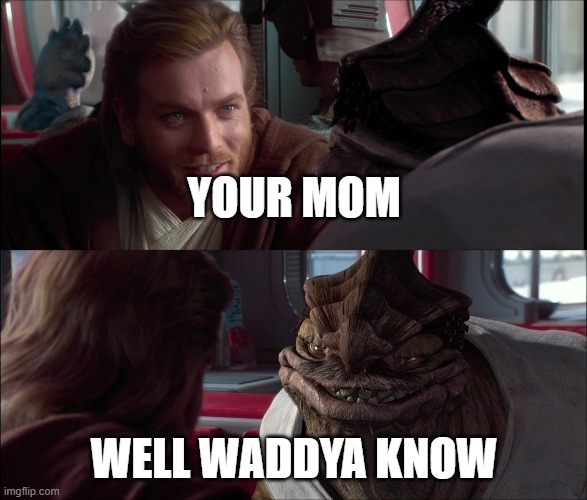 cancer |  YOUR MOM; WELL WADDYA KNOW | image tagged in well wadya know | made w/ Imgflip meme maker