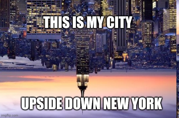 Yes | THIS IS MY CITY; UPSIDE DOWN NEW YORK | made w/ Imgflip meme maker