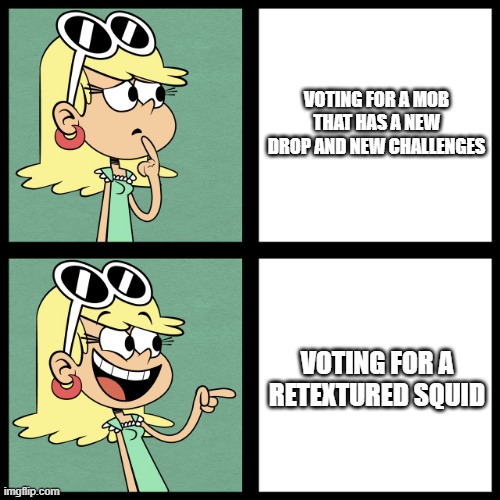 Haha voting glow squid go brrrr | VOTING FOR A MOB THAT HAS A NEW DROP AND NEW CHALLENGES; VOTING FOR A RETEXTURED SQUID | image tagged in leni loud like / dislike | made w/ Imgflip meme maker