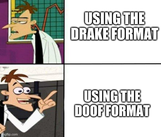 so much better | USING THE DRAKE FORMAT; USING THE DOOF FORMAT | image tagged in drake but it's doofenshmirtz | made w/ Imgflip meme maker