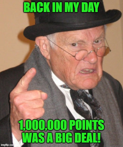 Back In My Day Meme | BACK IN MY DAY 1,000,000 POINTS WAS A BIG DEAL! | image tagged in memes,back in my day | made w/ Imgflip meme maker