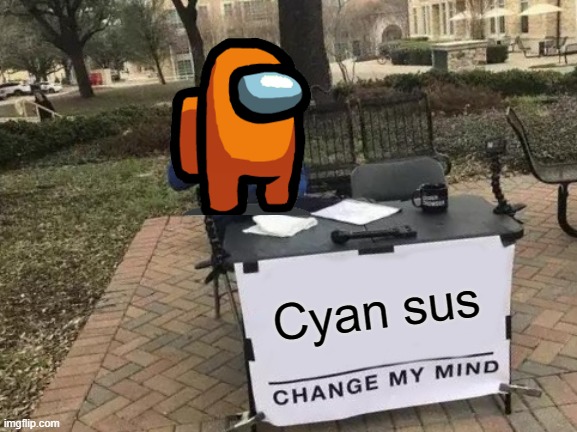 Among Us | Cyan sus | image tagged in memes,change my mind | made w/ Imgflip meme maker