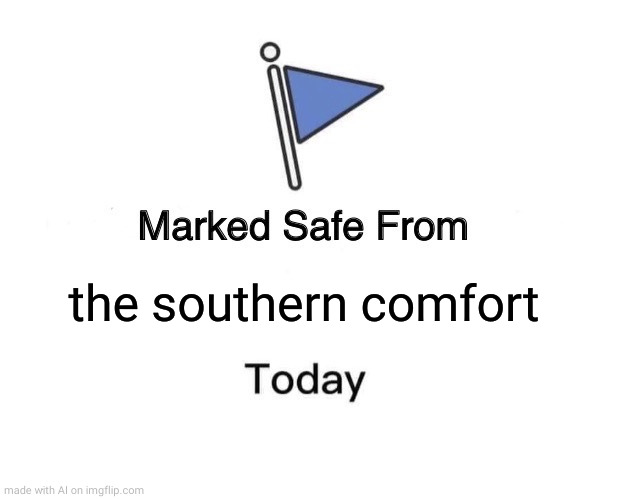 Marked Safe From | the southern comfort | image tagged in memes,marked safe from | made w/ Imgflip meme maker