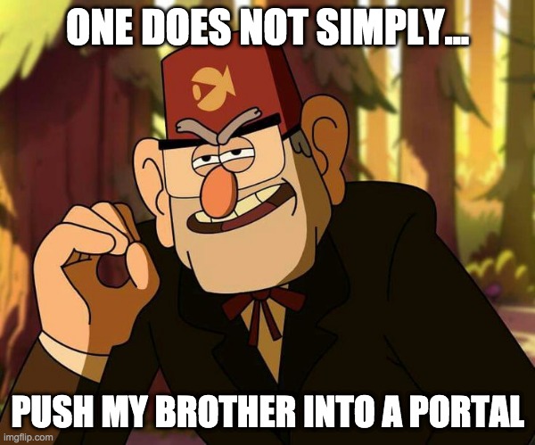 One Does Not Simply Gravity Falls | ONE DOES NOT SIMPLY... PUSH MY BROTHER INTO A PORTAL | image tagged in one does not simply gravity falls | made w/ Imgflip meme maker