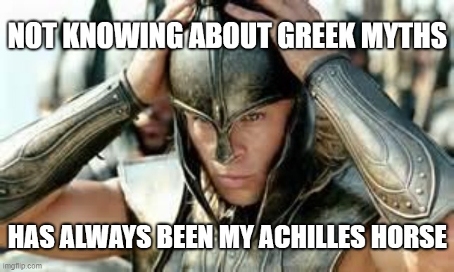 A real Oedipus Box here, huh? | NOT KNOWING ABOUT GREEK MYTHS; HAS ALWAYS BEEN MY ACHILLES HORSE | image tagged in achilles | made w/ Imgflip meme maker