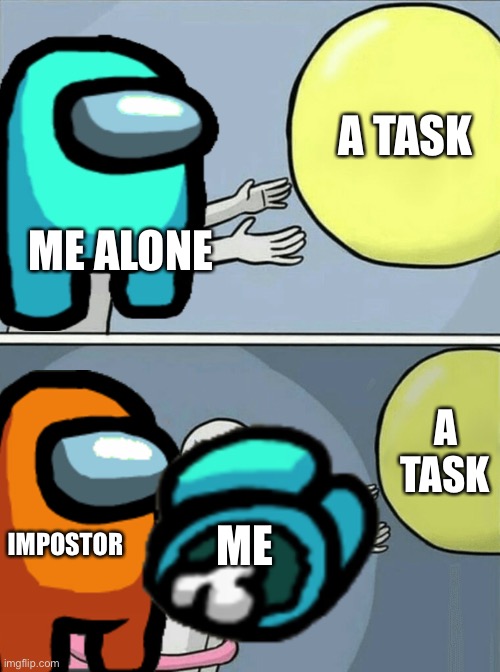 Running Away Balloon | A TASK; ME ALONE; A TASK; IMPOSTOR; ME | image tagged in memes,running away balloon | made w/ Imgflip meme maker