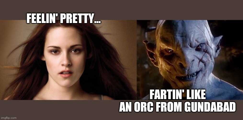 FEELIN' PRETTY... FARTIN' LIKE AN ORC FROM GUNDABAD | image tagged in fart jokes | made w/ Imgflip meme maker