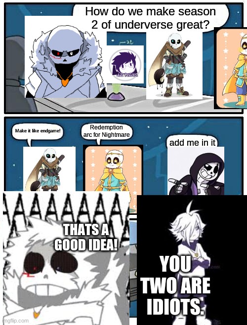 A remake of something i deleted that is probably crappy. | How do we make season 2 of underverse great? Redemption arc for Nightmare; Make it like endgame! add me in it; THATS A GOOD IDEA! YOU TWO ARE IDIOTS. | image tagged in memes,alien meeting suggestion,undertale | made w/ Imgflip meme maker