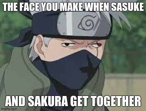 Derp Naruto | THE FACE YOU MAKE WHEN SASUKE; AND SAKURA GET TOGETHER | image tagged in derp naruto | made w/ Imgflip meme maker