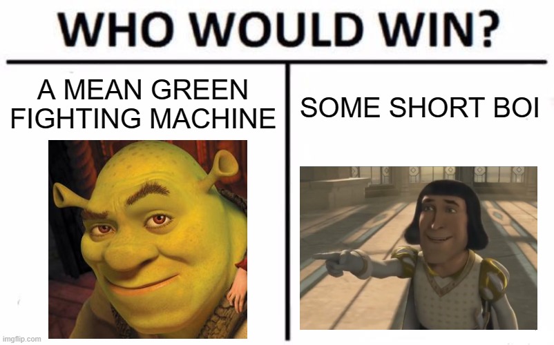 Shrek is powerful! | A MEAN GREEN FIGHTING MACHINE; SOME SHORT BOI | image tagged in memes,who would win,shrek,farquaad | made w/ Imgflip meme maker