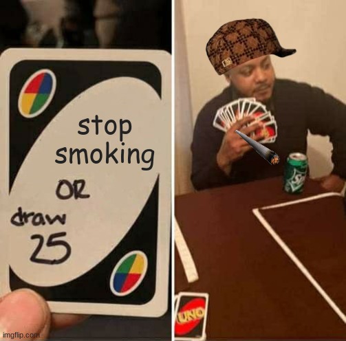 UNO Draw 25 Cards | stop smoking | image tagged in memes,uno draw 25 cards | made w/ Imgflip meme maker