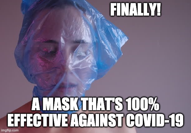 100% Effective Mask | FINALLY! A MASK THAT'S 100% EFFECTIVE AGAINST COVID-19 | image tagged in covid19 | made w/ Imgflip meme maker
