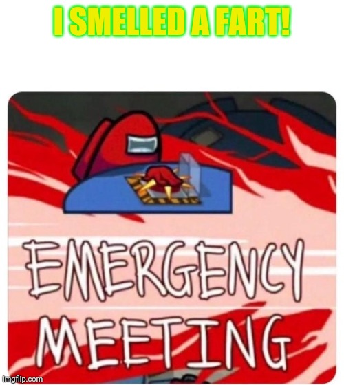 Emergency Meeting Among Us | I SMELLED A FART! | image tagged in emergency meeting among us | made w/ Imgflip meme maker
