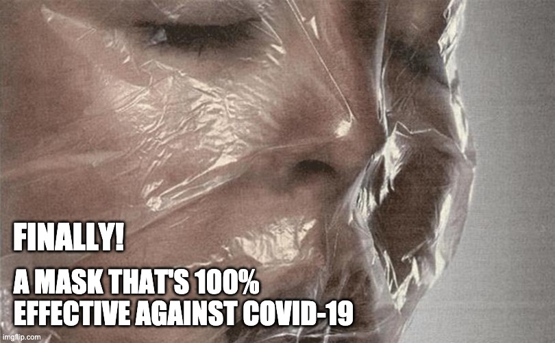 covid-19, covid19 | FINALLY! A MASK THAT'S 100% EFFECTIVE AGAINST COVID-19 | image tagged in face mask | made w/ Imgflip meme maker