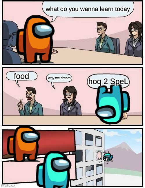 rip mr blue | what do you wanna learn today; food; why we dream; hoq 2 SpeL | image tagged in memes,boardroom meeting suggestion | made w/ Imgflip meme maker