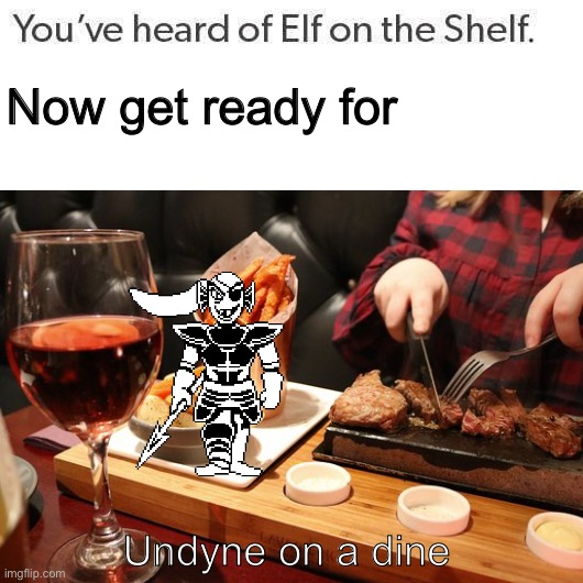 Now get ready for; Undyne on a dine | image tagged in memes,funny,elf on the shelf,undyne,undertale,diner | made w/ Imgflip meme maker