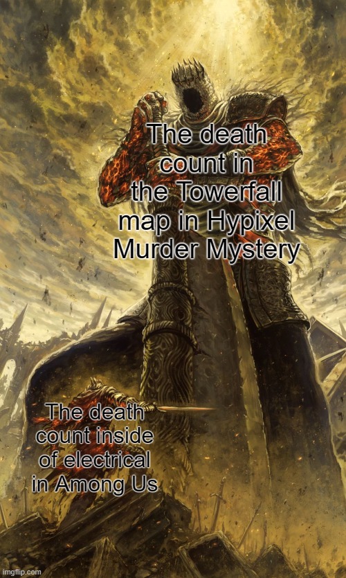The trapdoor do be very abused | The death count in the Towerfall map in Hypixel Murder Mystery; The death count inside of electrical in Among Us | image tagged in yhorm dark souls,memes,gaming,minecraft,among us | made w/ Imgflip meme maker