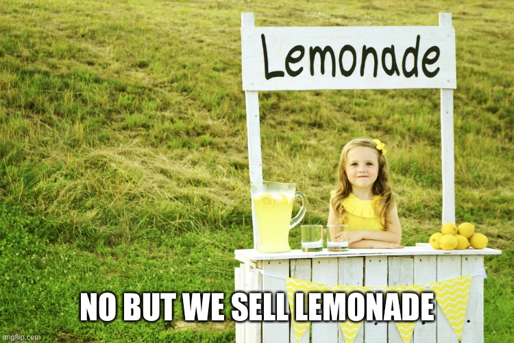 Lemonade stand | NO BUT WE SELL LEMONADE | image tagged in lemonade stand | made w/ Imgflip meme maker