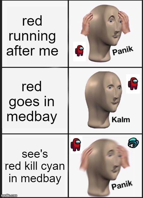 Panik Kalm Panik | red running after me; red goes in medbay; see's red kill cyan in medbay | image tagged in memes,panik kalm panik | made w/ Imgflip meme maker