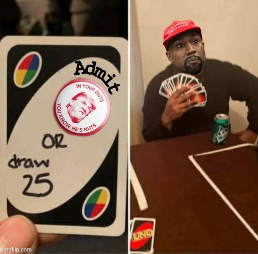 UNO YOU KNOW | image tagged in trump,nuts,guts,uno,kanye | made w/ Imgflip meme maker