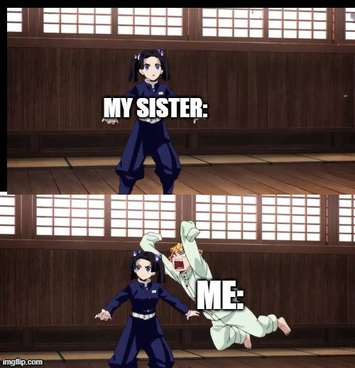 dis is true | MY SISTER:; ME: | image tagged in zenitsu | made w/ Imgflip meme maker