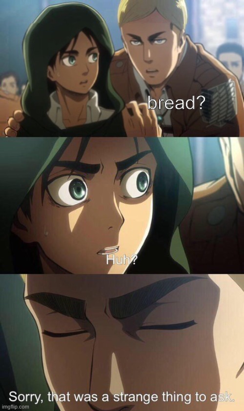 bread | bread? | image tagged in strange question attack on titan | made w/ Imgflip meme maker