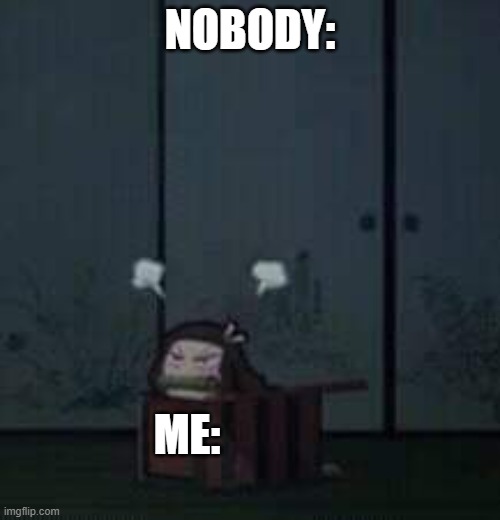 angery | NOBODY:; ME: | image tagged in demon slayer nezuko | made w/ Imgflip meme maker