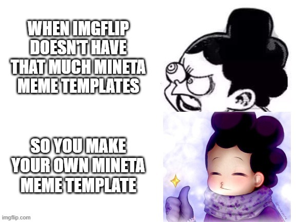 Yay! | WHEN IMGFLIP DOESN'T HAVE THAT MUCH MINETA MEME TEMPLATES; SO YOU MAKE YOUR OWN MINETA MEME TEMPLATE | image tagged in mineta disapproval | made w/ Imgflip meme maker