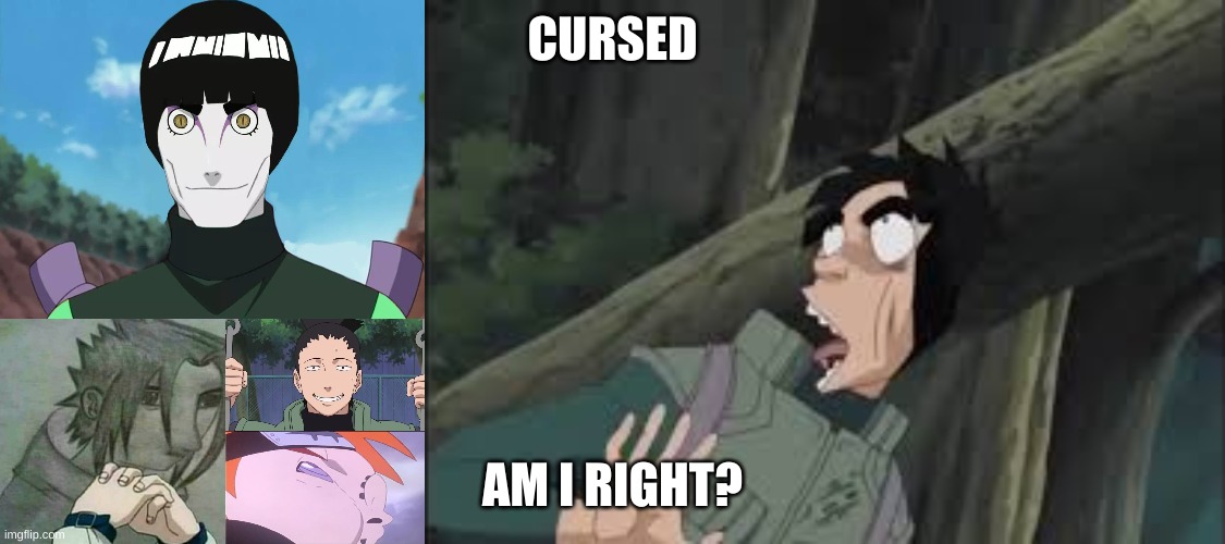 CURSED; AM I RIGHT? | image tagged in naruto | made w/ Imgflip meme maker
