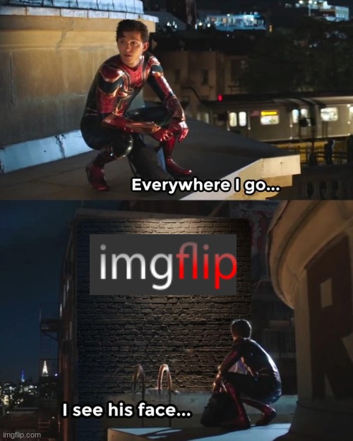 Everywhere I go I see his face | image tagged in everywhere i go i see his face,imgflip,spiderman | made w/ Imgflip meme maker