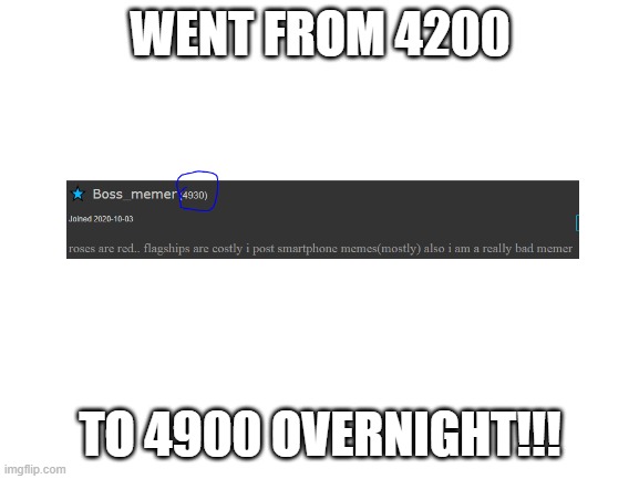 lmao i didnt know wat to post | WENT FROM 4200; TO 4900 OVERNIGHT!!! | image tagged in blank white template,wat,what | made w/ Imgflip meme maker