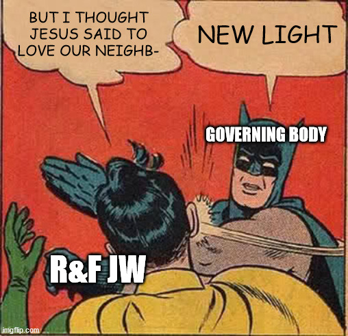 Batman Slapping Robin Meme | BUT I THOUGHT JESUS SAID TO LOVE OUR NEIGHB-; NEW LIGHT; GOVERNING BODY; R&F JW | image tagged in memes,batman slapping robin,jehovah's witness,jw,exjw,apostates | made w/ Imgflip meme maker