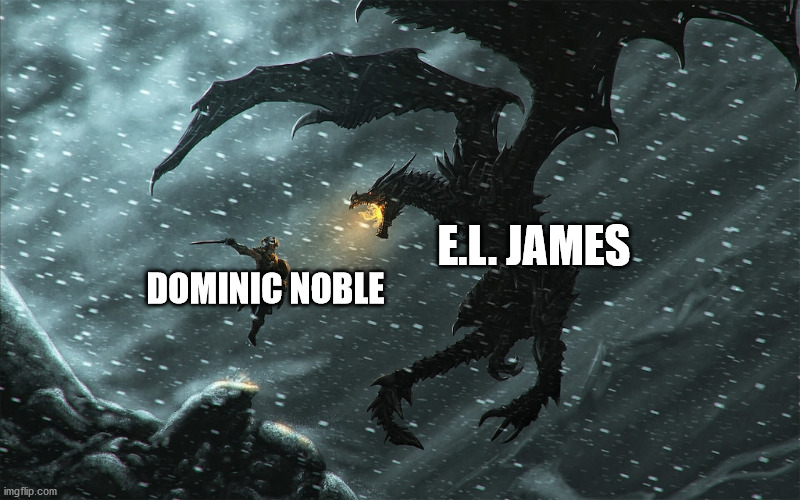 Dom Noble vs E.L. James | E.L. JAMES; DOMINIC NOBLE | image tagged in dovahkiin vs alduin,dominic noble,el james,50 shades of grey,50 shades,skyrim | made w/ Imgflip meme maker