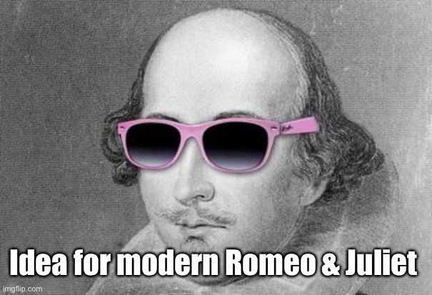 Shakespeare | Idea for modern Romeo & Juliet | image tagged in shakespeare | made w/ Imgflip meme maker