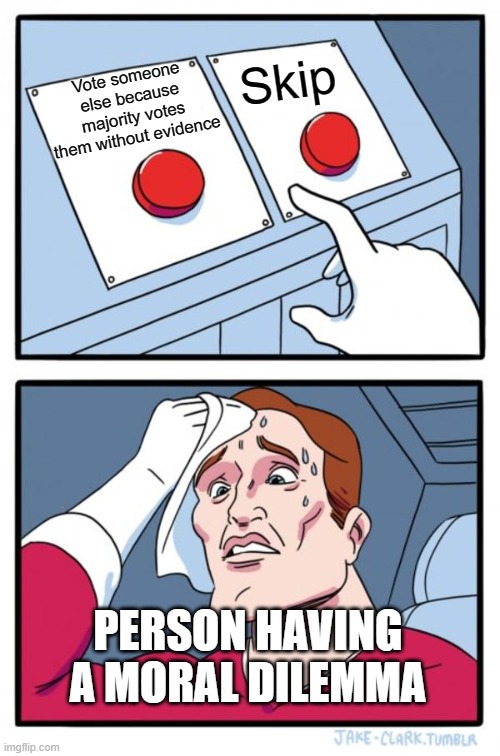 Big Dilemma | Vote someone else because majority votes them without evidence; Skip; PERSON HAVING A MORAL DILEMMA | image tagged in memes,two buttons,among us | made w/ Imgflip meme maker