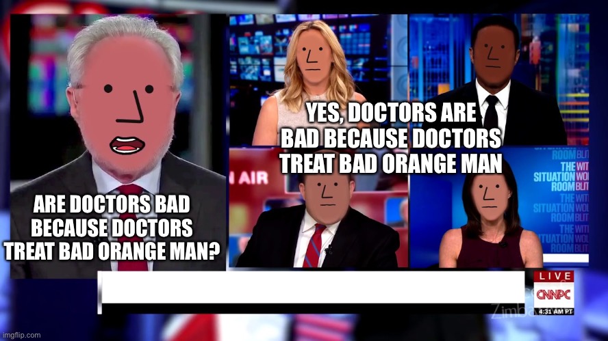 Bad Orange Man | YES, DOCTORS ARE BAD BECAUSE DOCTORS TREAT BAD ORANGE MAN; ARE DOCTORS BAD BECAUSE DOCTORS TREAT BAD ORANGE MAN? | image tagged in beep beep your opinion is racist,trump | made w/ Imgflip meme maker