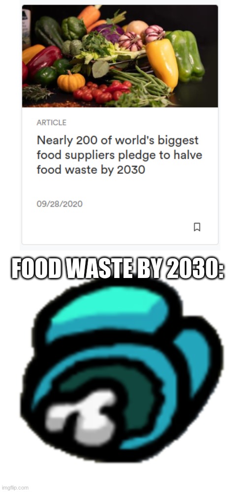FOOD WASTE BY 2030: | image tagged in among us dead body,among us,food waste,gaming,funny,memes | made w/ Imgflip meme maker