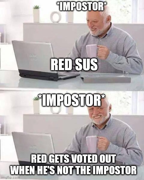 Hide the Pain Harold | *IMPOSTOR*; RED SUS; *IMPOSTOR*; RED GETS VOTED OUT WHEN HE'S NOT THE IMPOSTOR | image tagged in memes,hide the pain harold | made w/ Imgflip meme maker