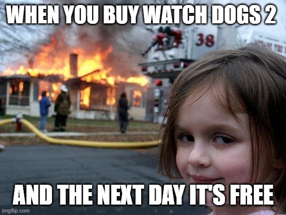 Disaster Girl Meme | WHEN YOU BUY WATCH DOGS 2; AND THE NEXT DAY IT'S FREE | image tagged in memes,disaster girl | made w/ Imgflip meme maker