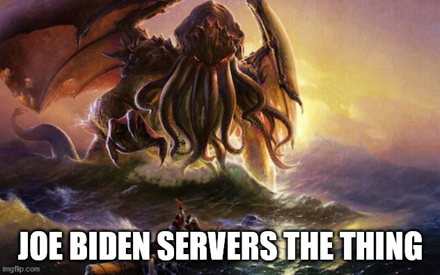 cthulhu | JOE BIDEN SERVERS THE THING | image tagged in cthulhu | made w/ Imgflip meme maker